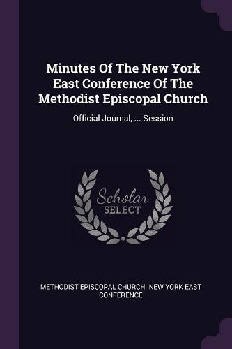 Cover image for Minutes Of The New York East Conference Of The Methodist Episcopal Church