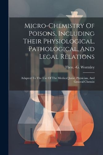 Cover image for Micro-chemistry Of Poisons, Including Their Physiological, Pathological, And Legal Relations