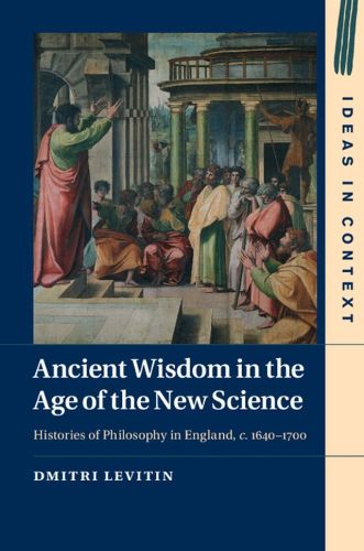 Cover image for Ancient Wisdom in the Age of the New Science: Histories of Philosophy in England, c. 1640-1700