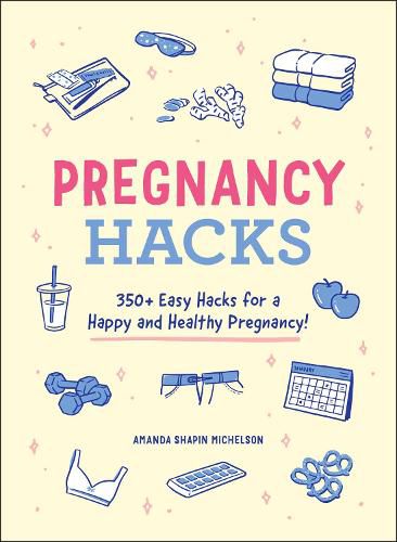 Pregnancy Hacks: 350+ Easy Hacks for a Happy and Healthy Pregnancy!