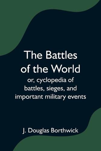 Cover image for The Battles of the World; or, cyclopedia of battles, sieges, and important military events