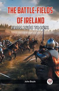 Cover image for The Battle-Fields of Ireland from 1688 to 1691