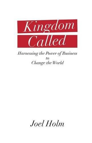 Kingdom Called: Harnessing the Power of Business to Change the World