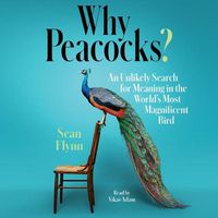 Cover image for Why Peacocks?: An Unlikely Search for Meaning in the World's Most Magnificent Bird