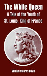 Cover image for The White Queen: A Tale of the Youth of St. Louis, King of France