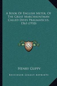 Cover image for A Book of English Meter, of the Great Marchauntman Called Dives Pragmaticus, 1563 (1910)