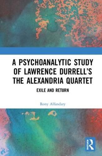 Cover image for A Psychoanalytic Study of Lawrence Durrell's The Alexandria Quartet: Exile and Return