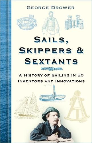 Cover image for Sails, Skippers and Sextants: A History of Sailing in 50 Inventors and Innovations