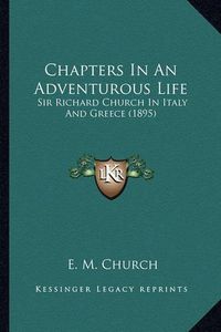 Cover image for Chapters in an Adventurous Life Chapters in an Adventurous Life: Sir Richard Church in Italy and Greece (1895) Sir Richard Church in Italy and Greece (1895)