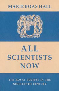 Cover image for All Scientists Now: The Royal Society in the Nineteenth Century