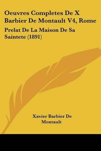 Oeuvres Completes de X Barbier de Montault V4, Rome: Prelat de La Maison de Sa Saintete (1891)