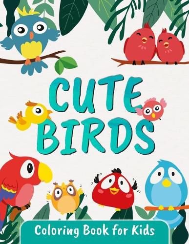 Cover image for Cute Birds Coloring Book for Kids: Great Bird Coloring Book for Kids and Toddlers Ages 2-4 4-8