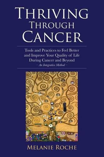 Cover image for Thriving Through Cancer: Tools and Practices to Feel Better and Improve Your Quality of Life During Cancer and Beyond - An Integrative Method