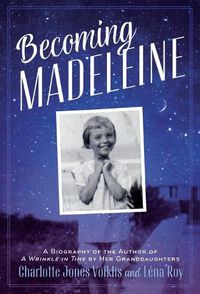 Cover image for Becoming Madeleine: A Biography of the Author of a Wrinkle in Time by Her Granddaughters