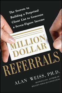 Cover image for Million Dollar Referrals: The Secrets to Building a Perpetual Client List to Generate a Seven-Figure Income