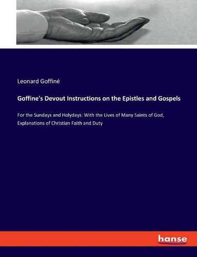 Cover image for Goffine's Devout Instructions on the Epistles and Gospels: For the Sundays and Holydays: With the Lives of Many Saints of God, Explanations of Christian Faith and Duty