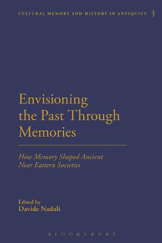Cover image for Envisioning the Past Through Memories: How Memory Shaped Ancient Near Eastern Societies