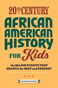 Cover image for 20th Century African American History for Kids: The Major Events That Shaped the Past and Present