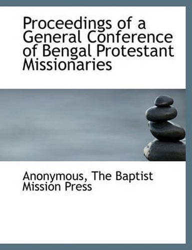 Cover image for Proceedings of a General Conference of Bengal Protestant Missionaries