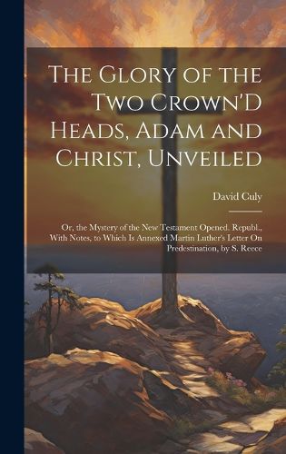 Cover image for The Glory of the Two Crown'D Heads, Adam and Christ, Unveiled