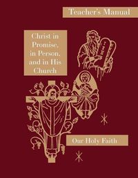 Cover image for Christ in Promise, in Person, and in His Church: Teacher's Manual: Our Holy Faith Series