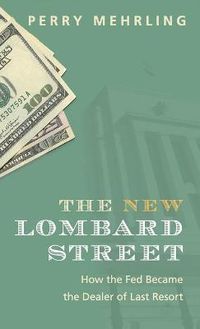 Cover image for The New Lombard Street: How the Fed Became the Dealer of Last Resort