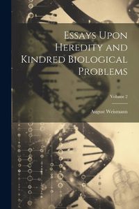 Cover image for Essays Upon Heredity and Kindred Biological Problems; Volume 2