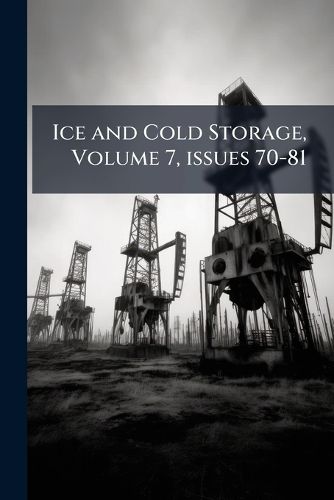 Cover image for Ice and Cold Storage, Volume 7, Issues 70-81