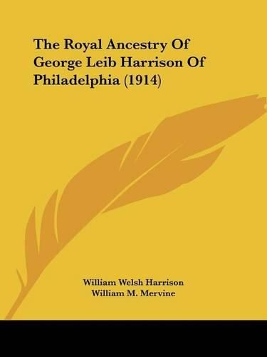 Cover image for The Royal Ancestry of George Leib Harrison of Philadelphia (1914)