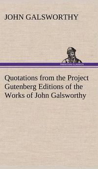 Cover image for Quotations from the Project Gutenberg Editions of the Works of John Galsworthy