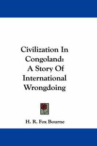 Cover image for Civilization in Congoland: A Story of International Wrongdoing