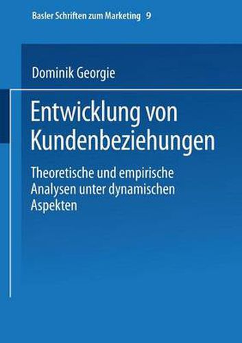 Entwicklung Von Kundenbeziehungen: Theoretische Und Empirische Analysen Unter Dynamischen Aspekten