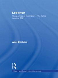 Cover image for Lebanon: The Politics of Frustration - The Failed Coup of 1961