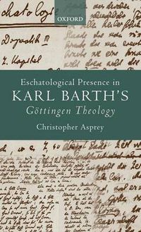 Cover image for Eschatological Presence in Karl Barth's Goettingen Theology