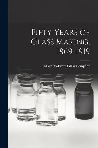 Cover image for Fifty Years of Glass Making, 1869-1919