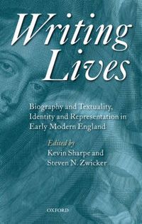 Cover image for Writing Lives: Biography and Textuality, Identity and Representation in Early Modern England