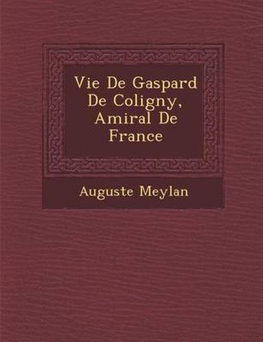 Cover image for Vie de Gaspard de Coligny, Amiral de France