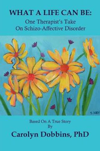 Cover image for What A Life Can Be: One Therapist's Take on Schizo-Affective Disorder.