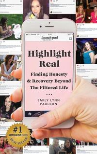 Cover image for Highlight Real: Finding Honesty & Recovery Beyond the Filtered Life