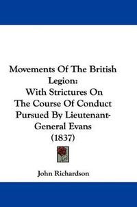 Cover image for Movements Of The British Legion: With Strictures On The Course Of Conduct Pursued By Lieutenant-General Evans (1837)
