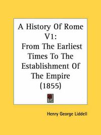 Cover image for A History of Rome V1: From the Earliest Times to the Establishment of the Empire (1855)