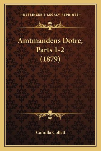 Cover image for Amtmandens Dotre, Parts 1-2 (1879)