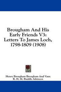 Cover image for Brougham and His Early Friends V3: Letters to James Loch, 1798-1809 (1908)