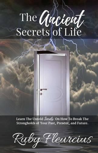 Cover image for The Ancient Secrets of Life: Learn The Untold Secrets On How To Break The Strongholds of Your Past, Present, and Future