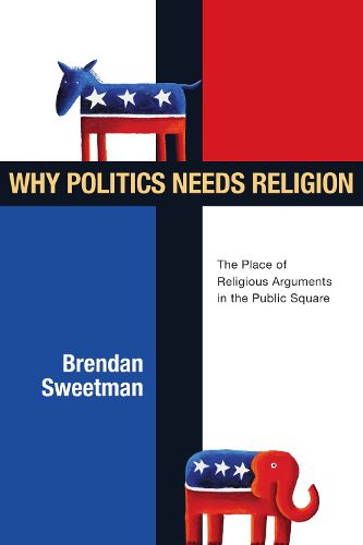 Cover image for Why Politics Needs Religion: The Place of Religious Arguments in the Public Square