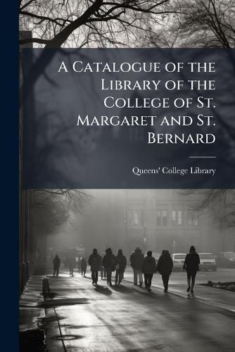 Cover image for A Catalogue of the Library of the College of St. Margaret and St. Bernard