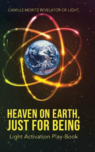 Cover image for Heaven on Earth, Just for Being: Light Activation Play-Book