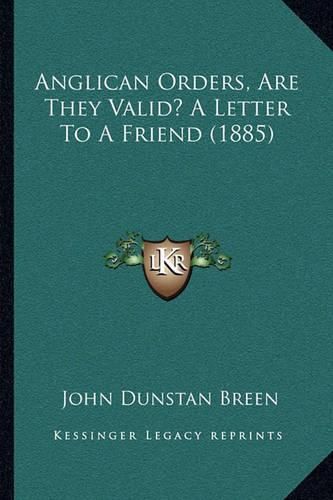 Cover image for Anglican Orders, Are They Valid? a Letter to a Friend (1885)