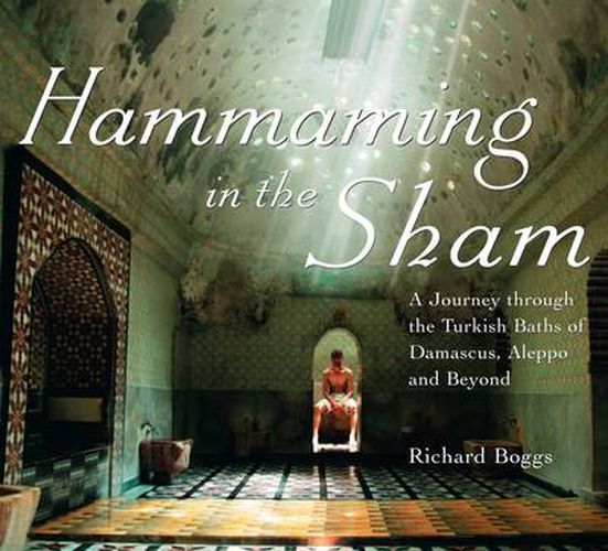 Cover image for Hammaming in the Sham: A Journey Through the Turkish Baths of Damascus, Aleppo and Beyond