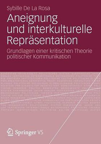 Cover image for Aneignung Und Interkulturelle Reprasentation: Grundlagen Einer Kritischen Theorie Politischer Kommunikation